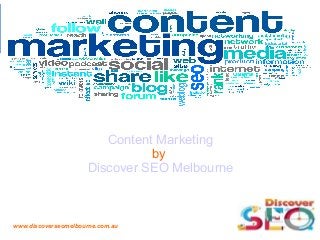 Content Marketing
by
Discover SEO Melbourne
www.discoverseomelbourne.com.au
 