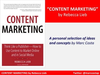 “CONTENT MARKETING”
                                         by Rebecca Lieb




                                    A personal selection of ideas
                                    and concepts by Marc Costa




CONTENT MARKETING by Rebecca Lieb                  Twitter: @marccostap
 