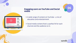 06
Engaging users on YouTube and Social
media
A wide range of content on YouTube - a mix of
education and entertainment
So...