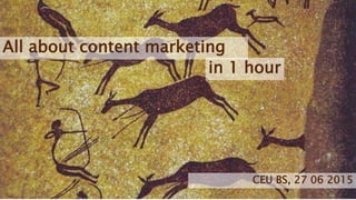 All about content marketing
in 1 hour
CEU BS, 27 06 2015
 
