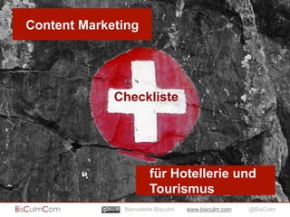 Content Marketing 
Checkliste 
für Hotellerie und 
Tourismus 
Bernadette Bisculm www.bisculm.com @BisCulm 
 