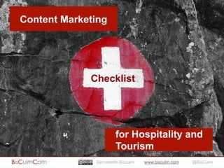 Content Marketing 
Checklist 
for Hospitality and 
Tourism 
Bernadette Bisculm www.bisculm.com @BisCulm 
 