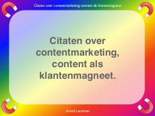 Citaten over contentmarketing: content als klantenmagneet

Citaten over
contentmarketing,
content als
klantenmagneet.

Arend Landman

 