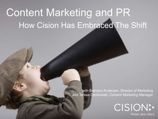 Content Marketing and PR
How Cision Has Embraced The Shift
with Brandon Andersen, Director of Marketing
and Teresa Dankowski, Content Marketing Manager
 