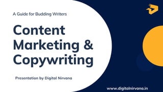 Content
Marketing &
Copywriting
Presentation by Digital Nirvana
A Guide for Budding Writers
www.digitalnirvana.in
 