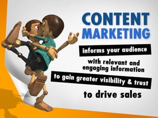 Content marketing informs your audience with
relevant, entertaining and memorable information
to gain greater visibility and trust that drive sales.
 