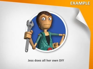 Example:
• Jess does all her own DIY
 