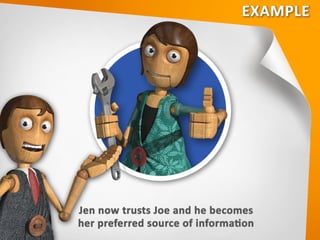 • Jen now trusts Joe and he becomes her
preferred source of information
 
