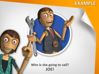 • Who is she going to call? JOE!
 