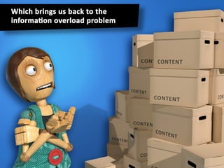 Which brings us back to the information overload
problem.
 