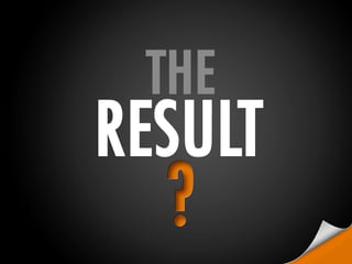 The Result?
 
