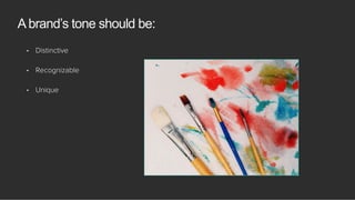 •  Distinctive
•  Recognizable
•  Unique
Abrand’s tone should be:
 