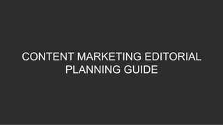 CONTENT MARKETING EDITORIAL
PLANNING GUIDE
 