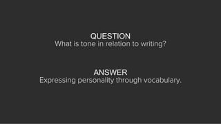 QUESTION
What is tone in relation to writing?
ANSWER
Expressing personality through vocabulary.
 