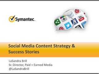 Social Media Content Strategy &
Success Stories
LaSandra Brill
Sr. Director, Paid + Earned Media
@LaSandraBrill
 