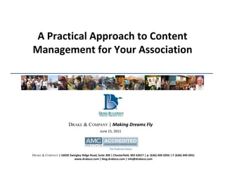 June 15, 2011 DRAKE & COMPANY | Making Dreams Fly A Practical Approach to Content Management for Your Association 