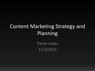 Content Marketing Strategy and
Planning
Panos Ladas
11/2/2015
 