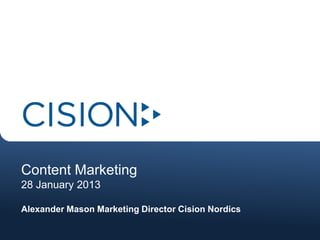 Content Marketing
28 January 2013
Alexander Mason Marketing Director Cision Nordics

 