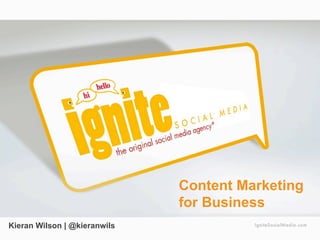 Content Marketing
for Business
Kieran Wilson | @kieranwils
 
