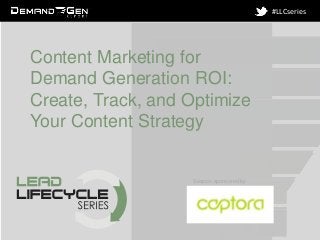 Session sponsored by
#LLCseries
Content Marketing for
Demand Generation ROI:
Create, Track, and Optimize
Your Content Strategy
 