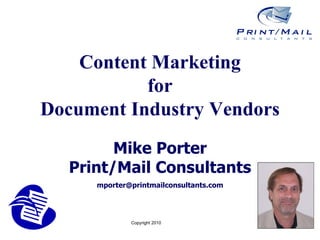 Content Marketing for Document Industry Vendors Mike Porter Print/Mail Consultants [email_address] 