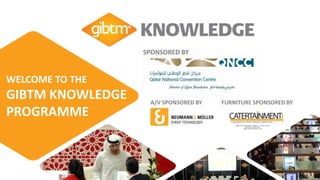 WELCOME TO THE
GIBTM KNOWLEDGE
PROGRAMME
SPONSORED BY
A/V SPONSORED BY FURNITURE SPONSORED BY
 