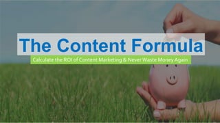 MARKETING INSIDER GROUP
The Content Formula
Calculate the ROI of Content Marketing & Never Waste Money Again
 