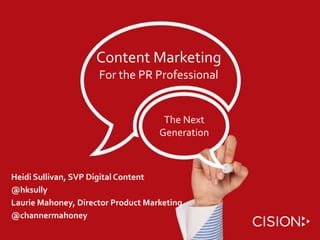 11
Content Marketing
For the PR Professional
The Next
Generation
Heidi Sullivan, SVP Digital Content
@hksully
Laurie Mahoney, Director Product Marketing
@channermahoney
 