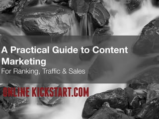 1
A Practical Guide to Content
Marketing
For Ranking, Trafﬁc & Sales
 