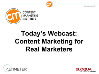 Today ’s Webcast: Content Marketing for Real Marketers 