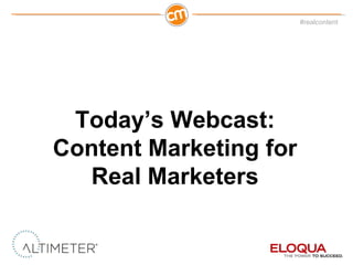 Today ’s Webcast: Content Marketing for Real Marketers 