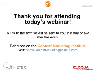 Thank you for attending  today ’s webinar! A link to the archive will be sent to you in a day or two after the event. For more on the  Content Marketing Institute visit:  http://ContentMarketingInstitute.com 