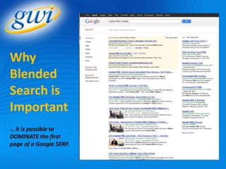 Why
Blended
Search is
Important
… it is possible to
DOMINATE the first
page of a Google SERP.
 