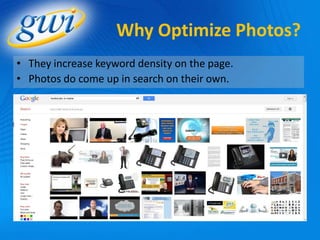 Why Optimize Photos?
• They increase keyword density on the page.
• Photos do come up in search on their own.
 