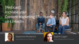 ​Stephanie Broderick
Global Media Account Manager
[Webcast]
Increase your
Content Marketing Effectiveness
on LinkedIn
​Sophie Logan
​Global Strategic Brand Consultant
 