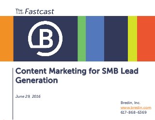 Content Marketing for SMB Lead
Generation
June 29, 2016
Bredin, Inc.
www.bredin.com
617-868-6369
 