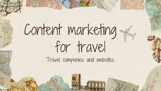Content marketing
Content marketing
for travel
for travel
Travel compenies and websites.
 