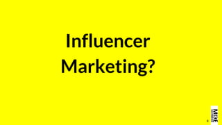 8
Influencer
Marketing?
 