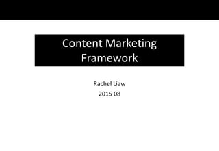 Thesis
Content Marketing
Rachel Liaw
2015 08
Content Marketing
Framework
 
