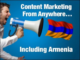 Content Marketing
From Anywhere…

Content Marketing
Works
Even from Armenia

Including Armenia

 