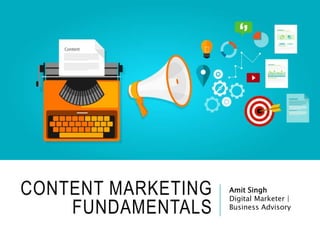 CONTENT MARKETING
FUNDAMENTALS
Amit Singh
Digital Marketer |
Business Advisory
 