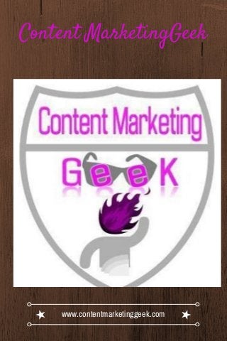 Content MarketingGeek
www.contentmarketinggeek.com
 