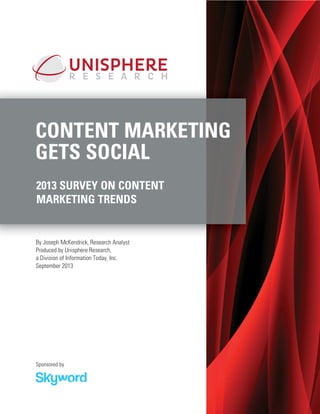 CONTENT MARKETING
GETS SOCIAL
2013 SURVEY ON CONTENT
MARKETING TRENDS

By Joseph McKendrick, Research Analyst
Produced by Unisphere Research,
a Division of Information Today, Inc.
September 2013

Sponsored by

 