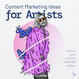 Content Marketing Ideas

for Artists
Unlock
your
artistic
potential
online!
 