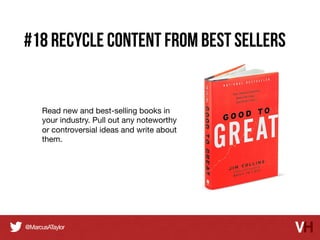 #18 Recycle Content From Best Sellers

Read new and best-selling books in
your industry. Pull out any noteworthy
or controversial ideas and write about
them.

 