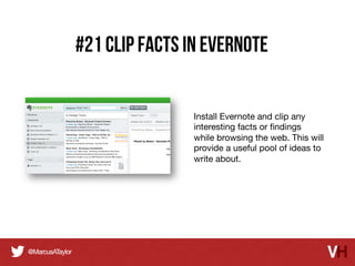 #21 clip facts in Evernote
Install Evernote and clip any
interesting facts or ﬁndings
while browsing the web. This will
provide a useful pool of ideas to
write about.

 