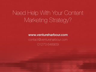 Need Help With Your Content
Marketing Strategy?

www.ventureharbour.com!
contact@ventureharbour.com
01273 648909

 