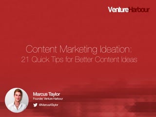 Content Marketing Ideation:
21 Quick Tips for Better Content Ideas 

 