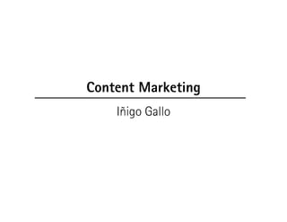 Content Marketing
Iñigo Gallo
 