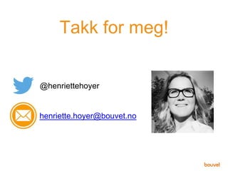 Takk for meg!
henriette.hoyer@bouvet.no
@henriettehoyer
 